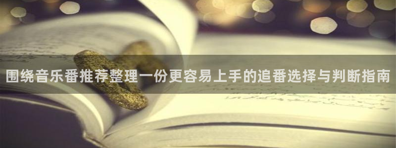 YY漫画连载作品推荐：围绕音乐番推荐整理一份更容易上手的追番选择与判断指南配图