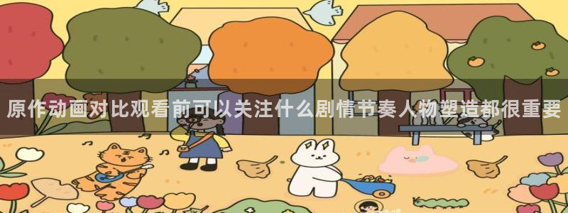 YY漫画目录大全:原作动画对比观看前可以关注什么剧情节奏人物塑造都很重要配图